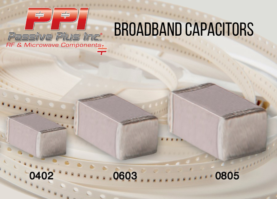 BROADBAND CAPACITORS:  0402, 0603, 0805 CASE SIZES 16 kHz TO > 50 GHz